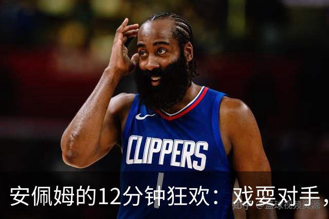 安佩姆的12分钟狂欢：戏耍对手，华丽帽子戏法！